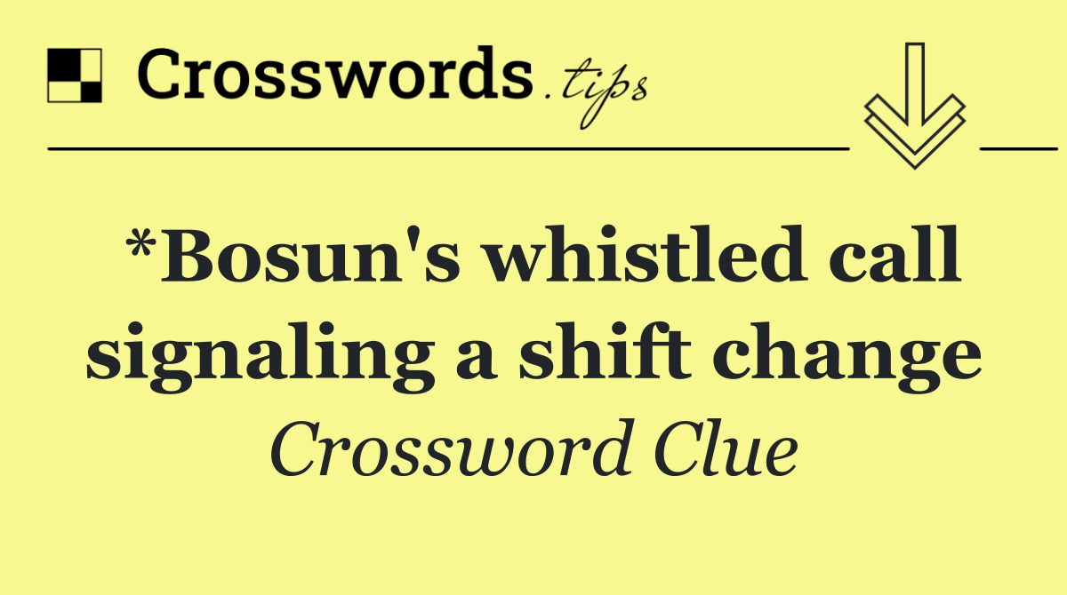 *Bosun's whistled call signaling a shift change
