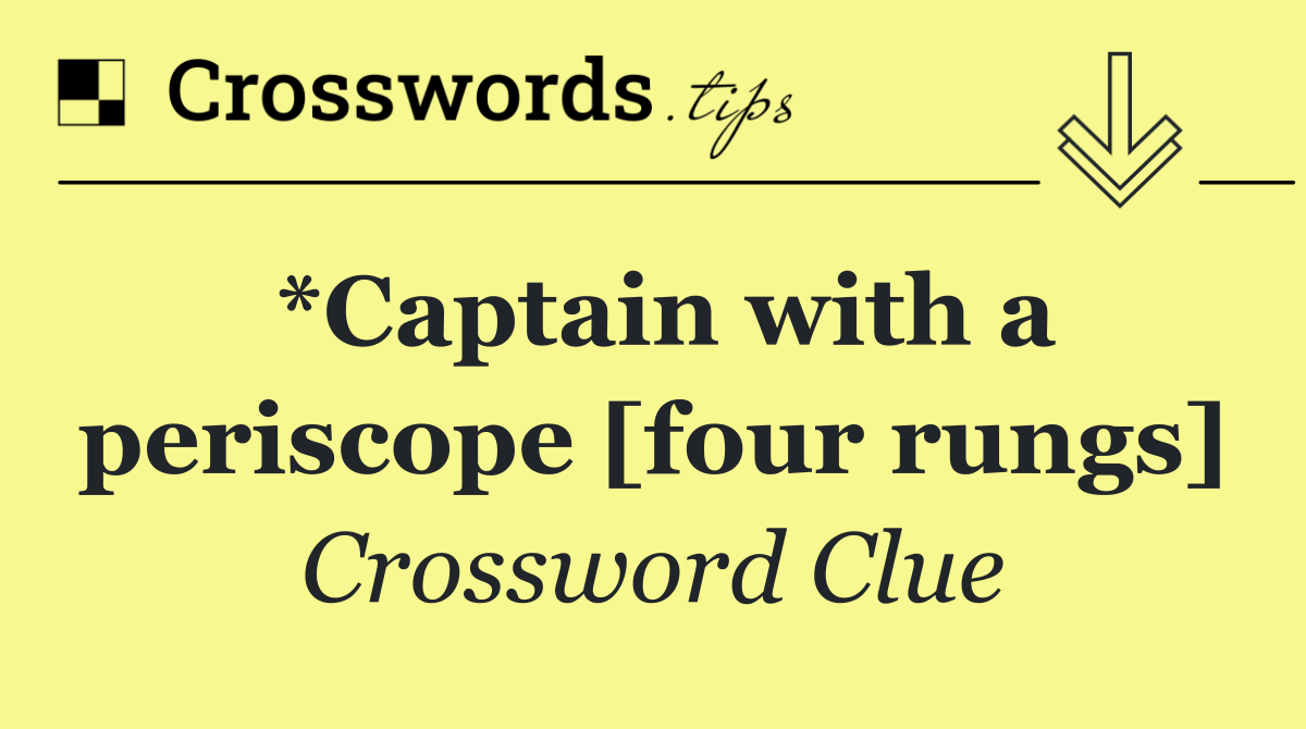 *Captain with a periscope [four rungs]