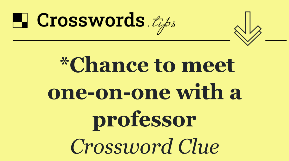 *Chance to meet one on one with a professor