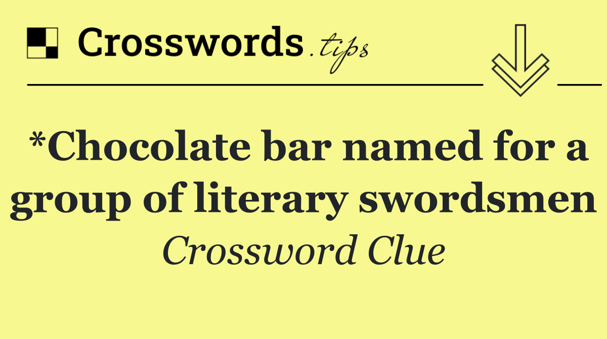 *Chocolate bar named for a group of literary swordsmen