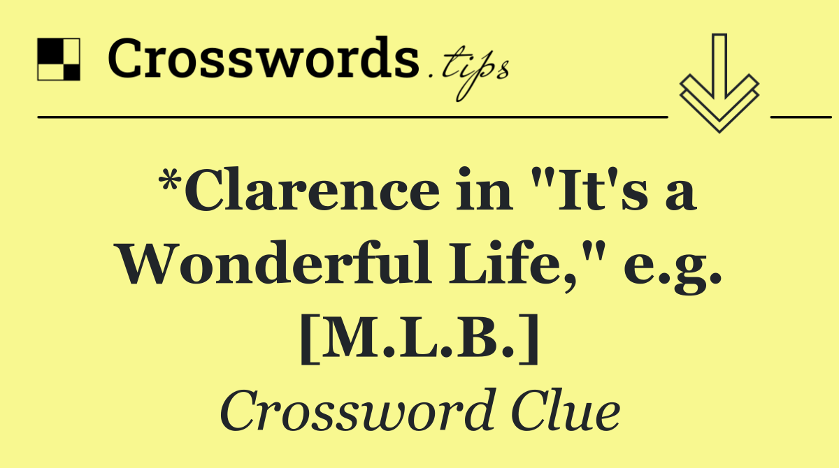 *Clarence in "It's a Wonderful Life," e.g. [M.L.B.]