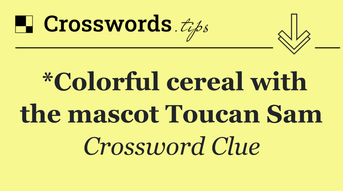 *Colorful cereal with the mascot Toucan Sam