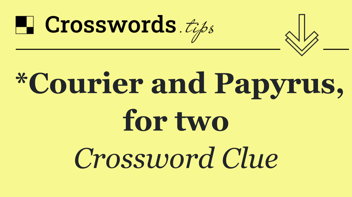 *Courier and Papyrus, for two