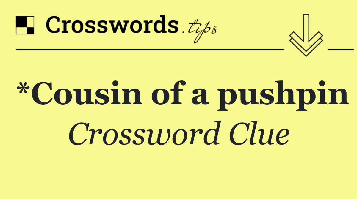 *Cousin of a pushpin