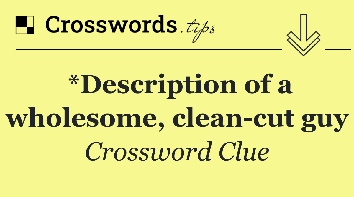 *Description of a wholesome, clean cut guy