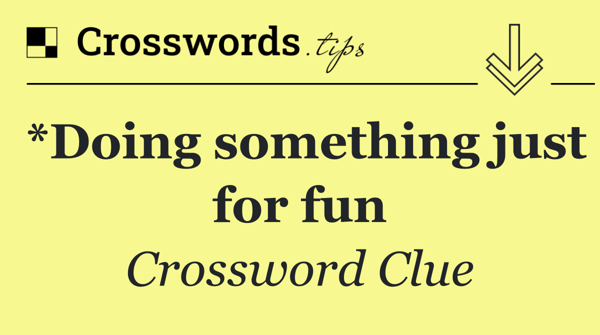 *Doing something just for fun