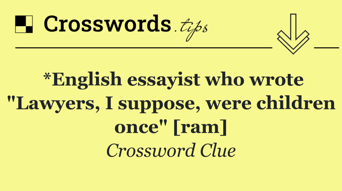 *English essayist who wrote "Lawyers, I suppose, were children once" [ram]