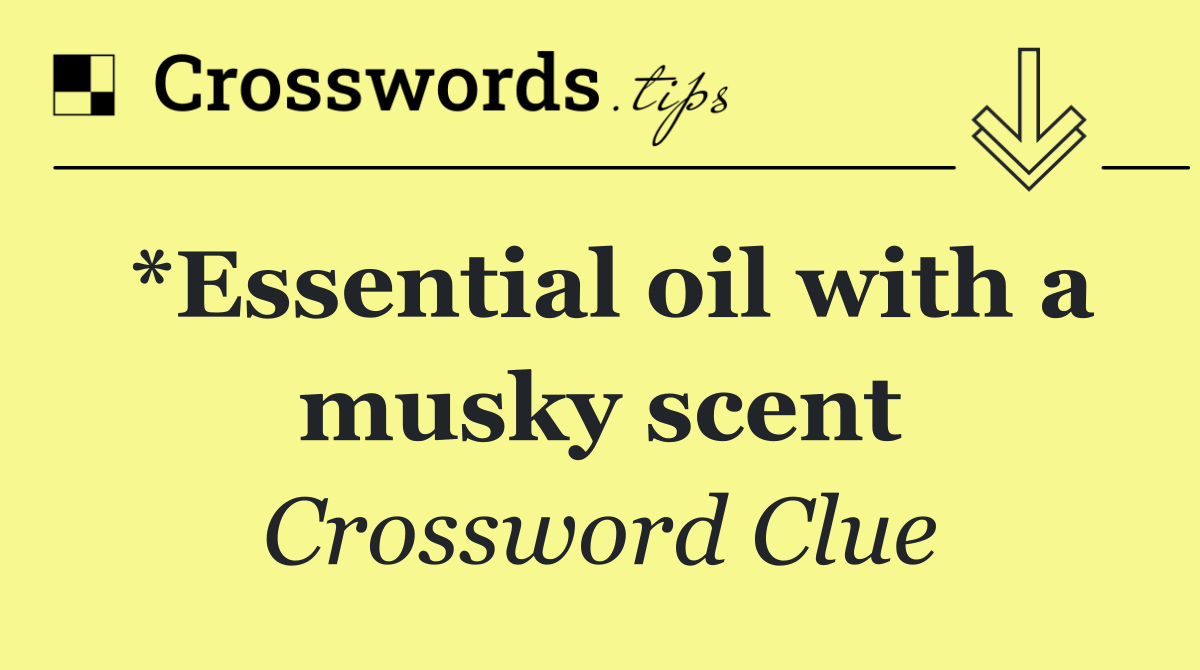 *Essential oil with a musky scent