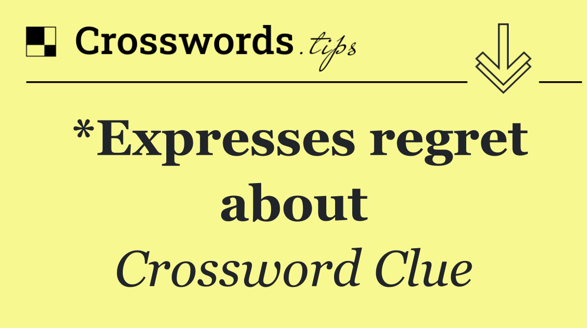 *Expresses regret about