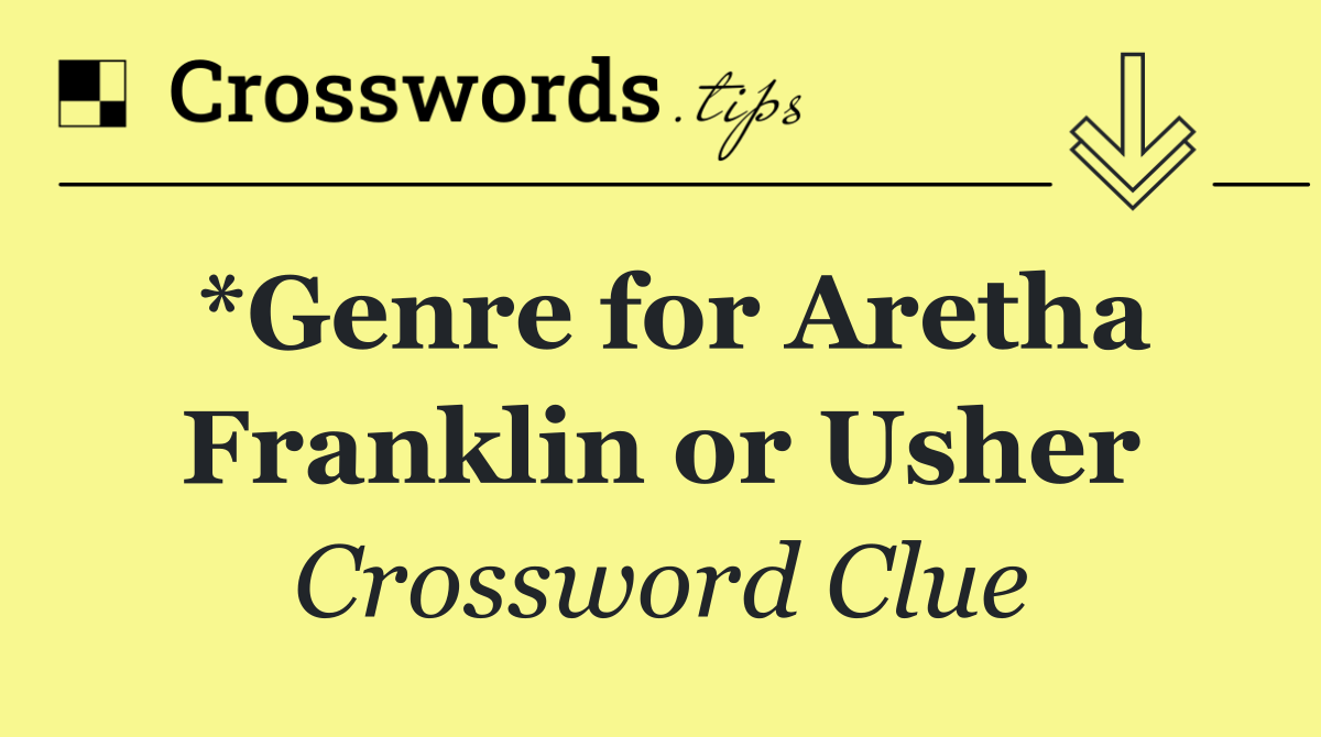 *Genre for Aretha Franklin or Usher