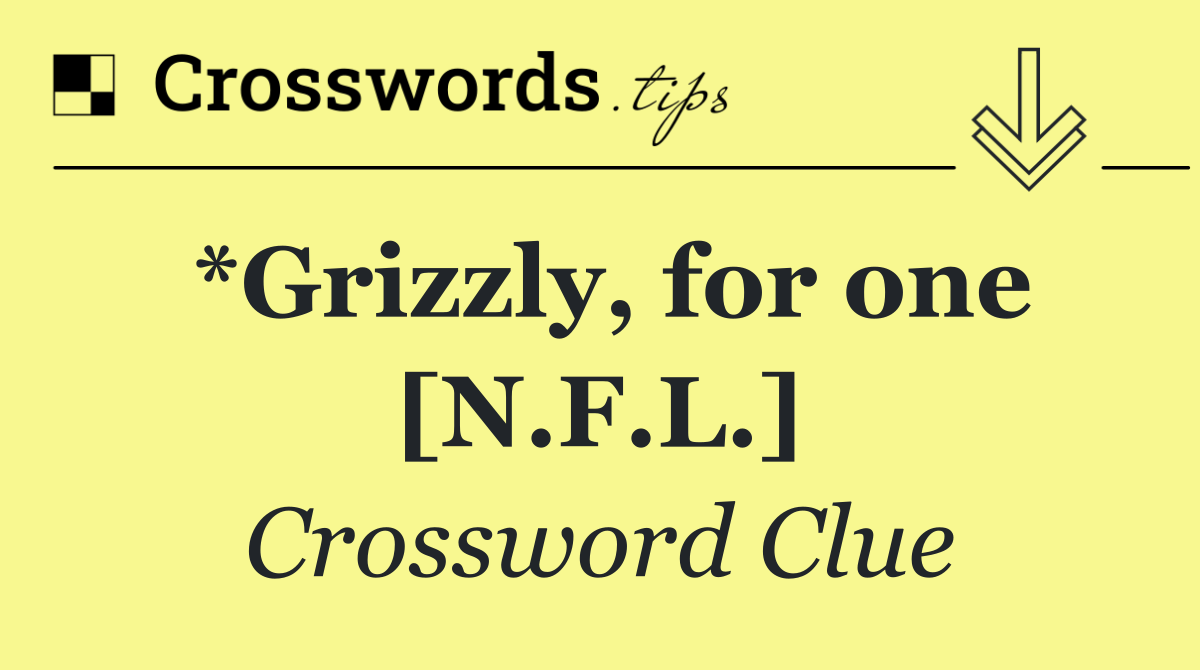 *Grizzly, for one [N.F.L.]