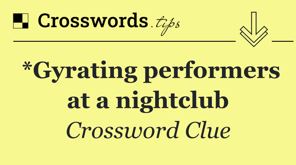 *Gyrating performers at a nightclub