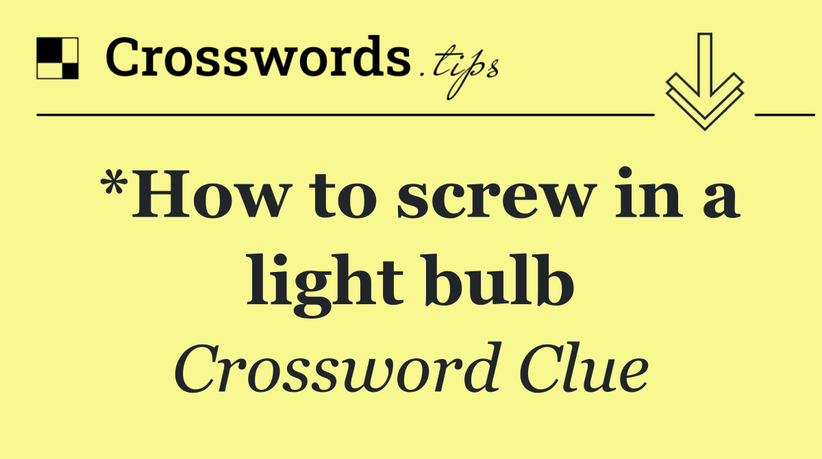 *How to screw in a light bulb