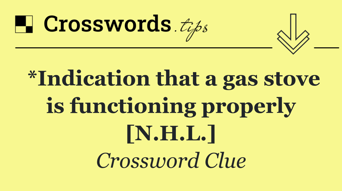 *Indication that a gas stove is functioning properly [N.H.L.]