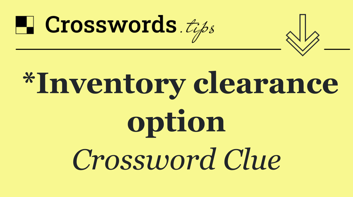 *Inventory clearance option