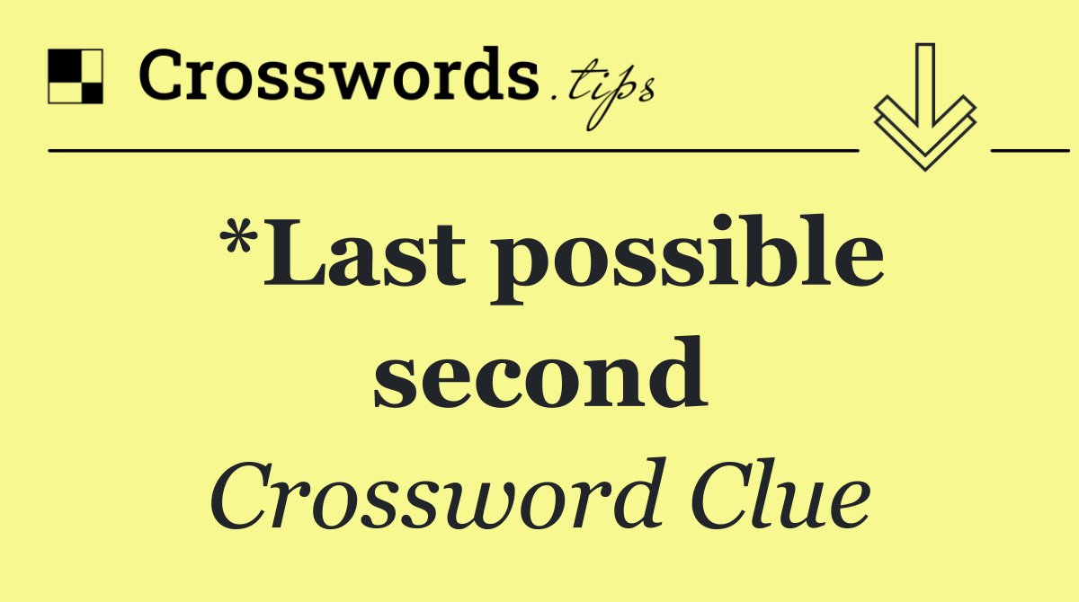 *Last possible second
