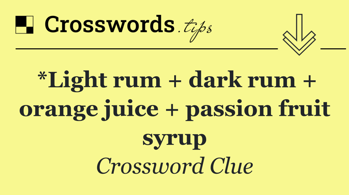 *Light rum + dark rum + orange juice + passion fruit syrup