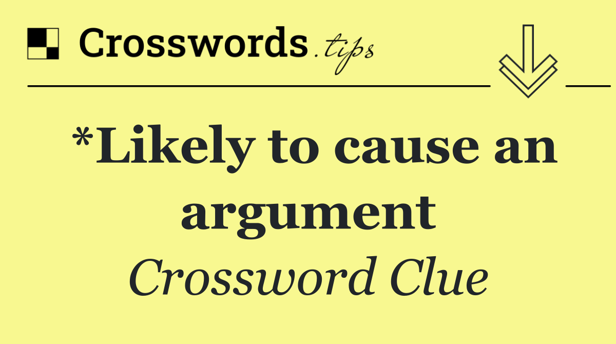 *Likely to cause an argument