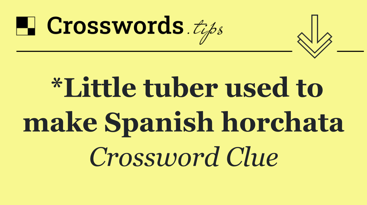 *Little tuber used to make Spanish horchata