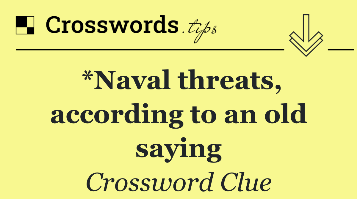 *Naval threats, according to an old saying