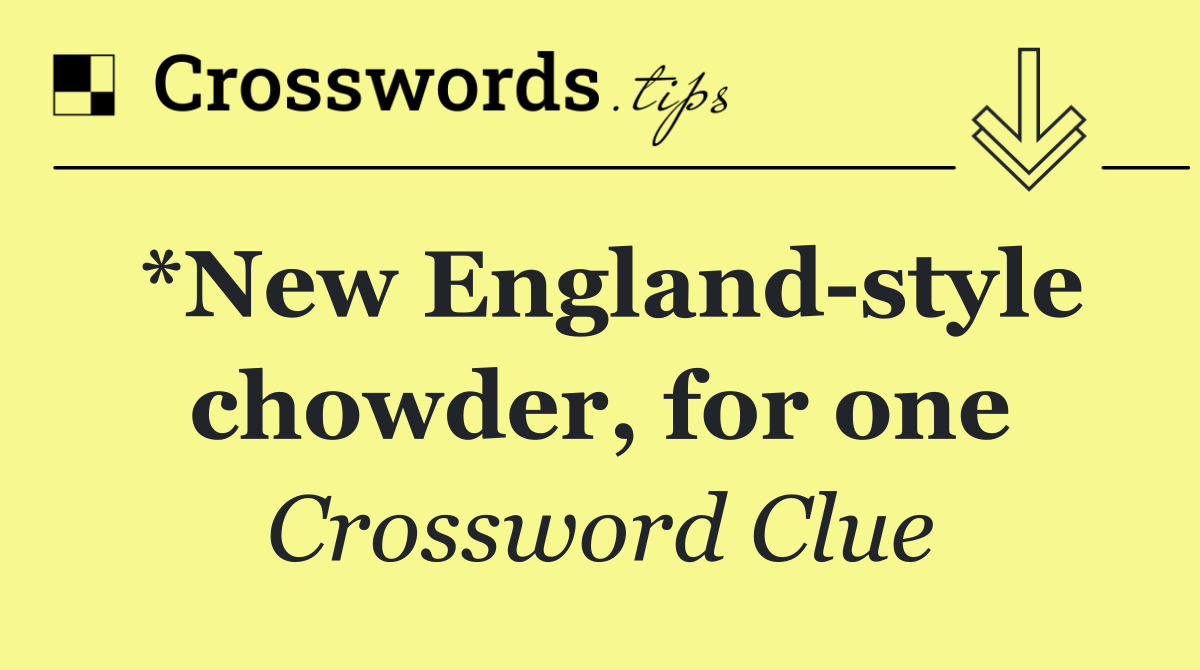*New England style chowder, for one