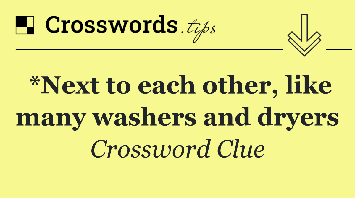 *Next to each other, like many washers and dryers
