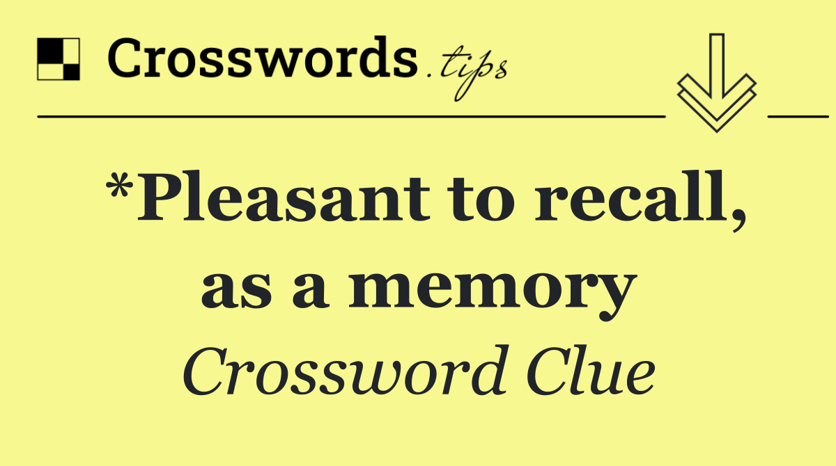 *Pleasant to recall, as a memory