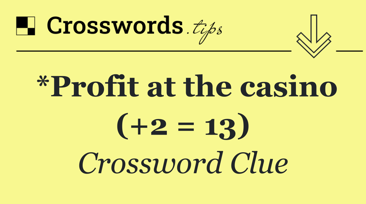 *Profit at the casino (+2 = 13)