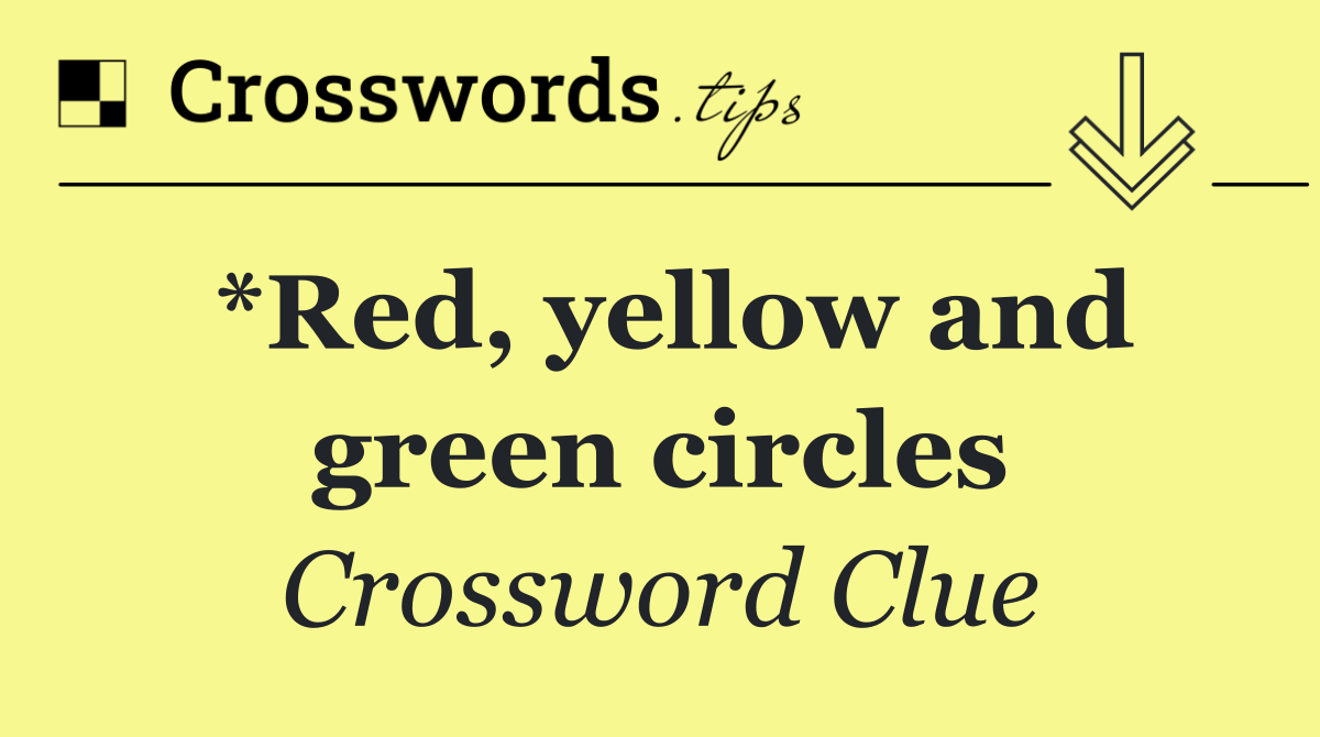 *Red, yellow and green circles