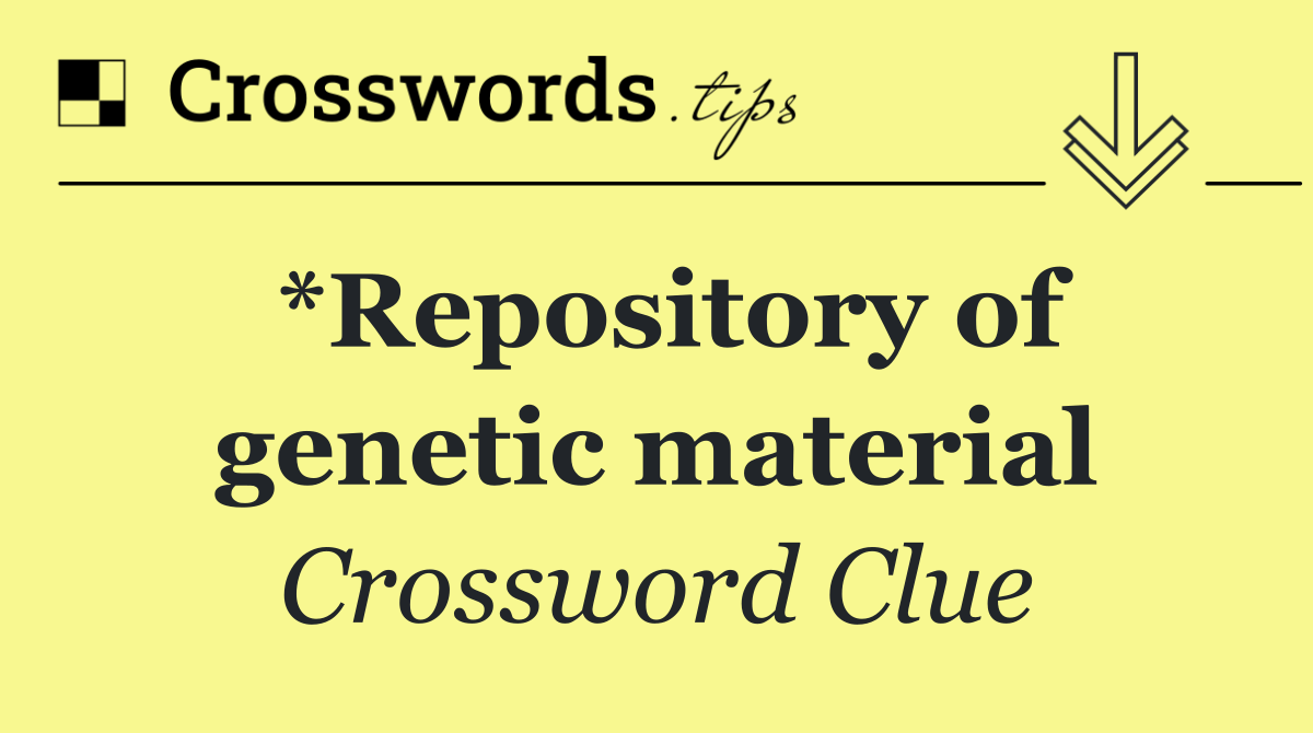 *Repository of genetic material