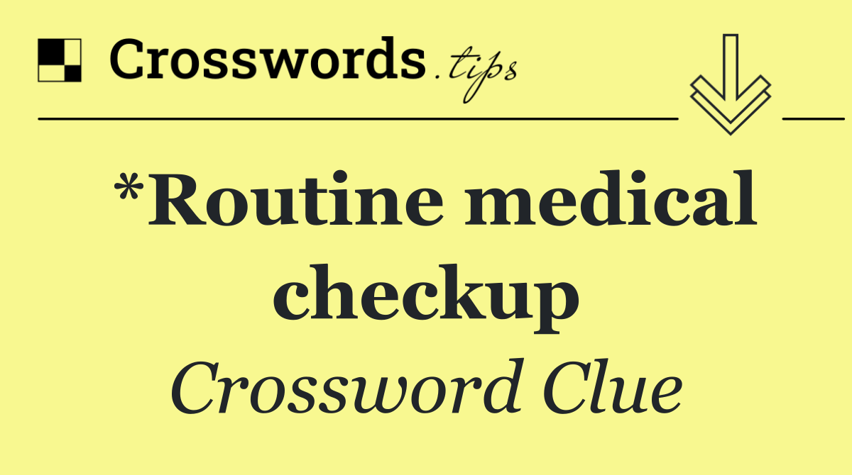 *Routine medical checkup