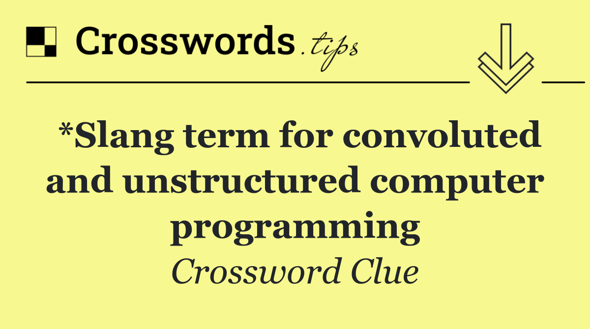*Slang term for convoluted and unstructured computer programming