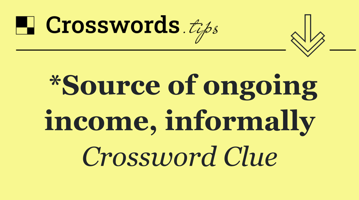 *Source of ongoing income, informally