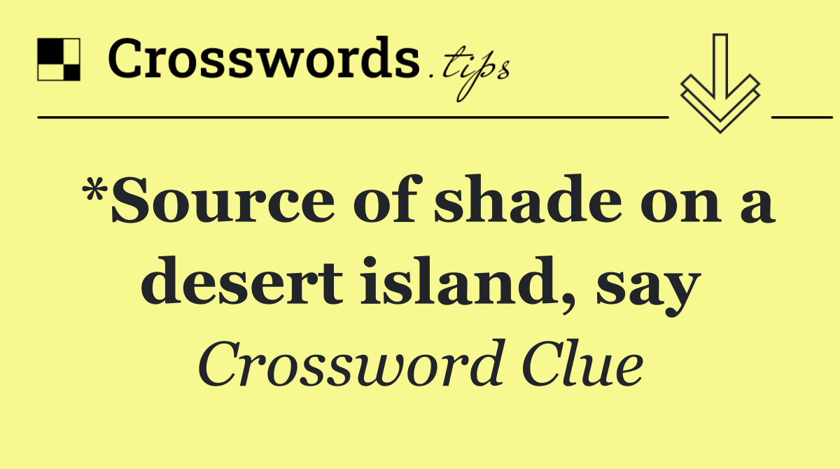 *Source of shade on a desert island, say