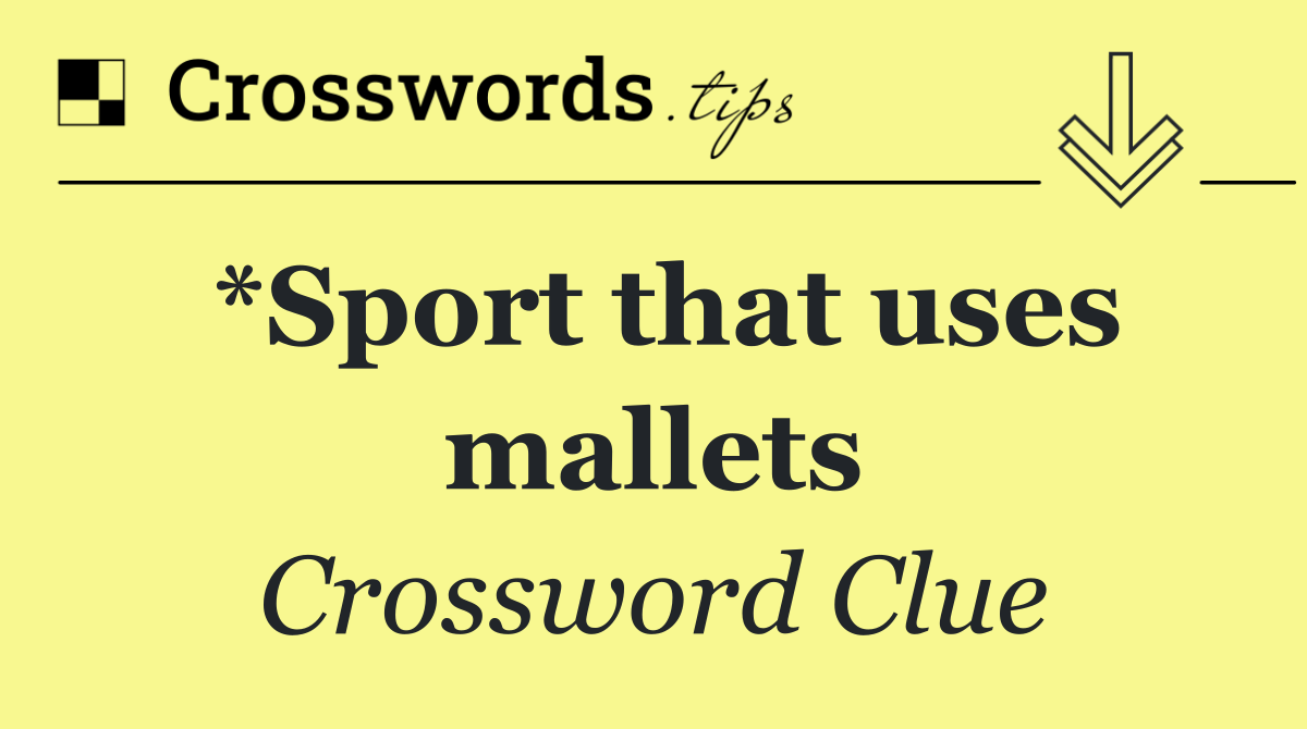*Sport that uses mallets