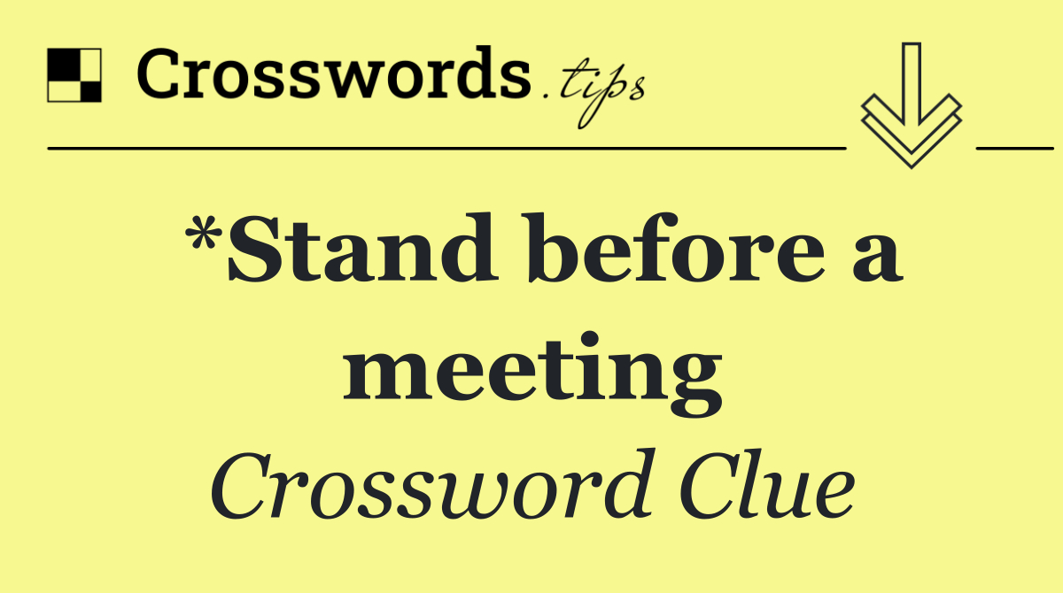*Stand before a meeting