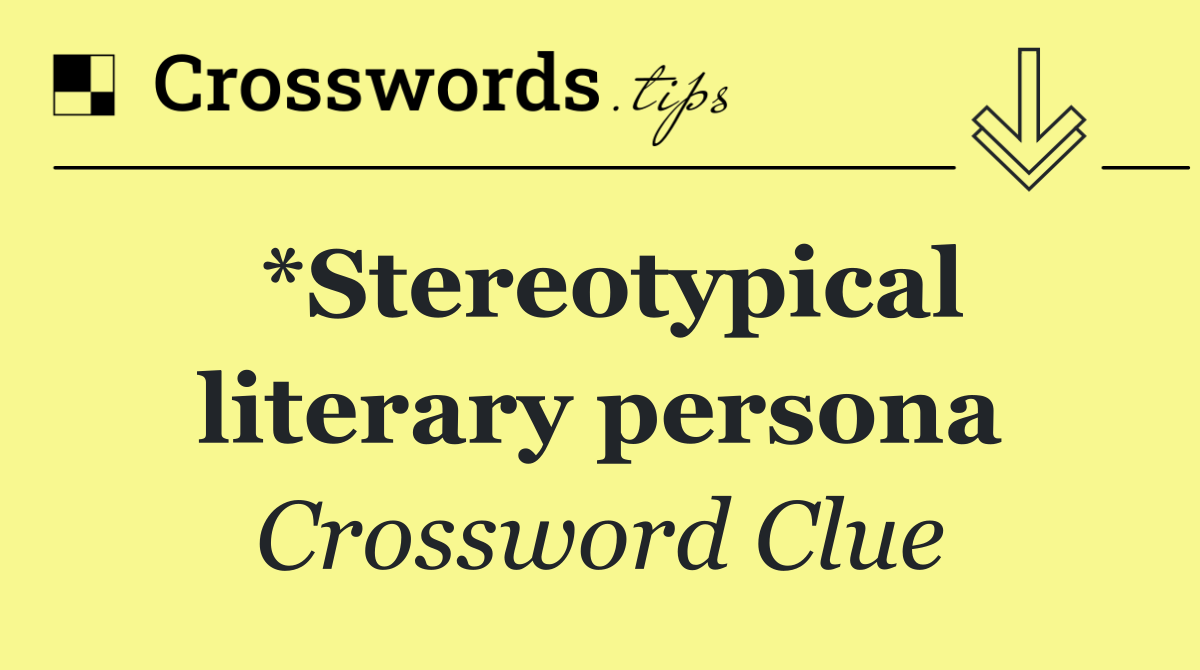*Stereotypical literary persona