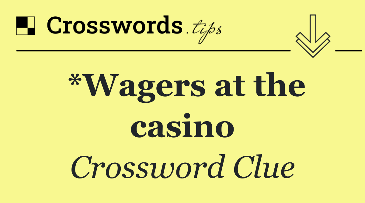 *Wagers at the casino