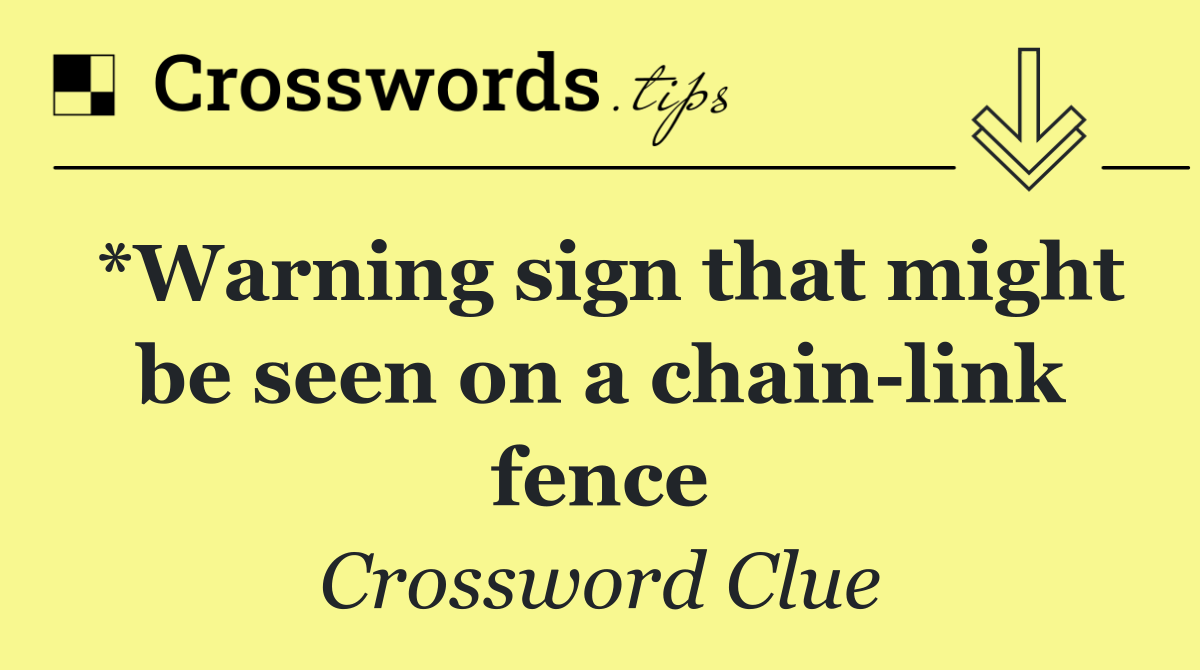 *Warning sign that might be seen on a chain link fence