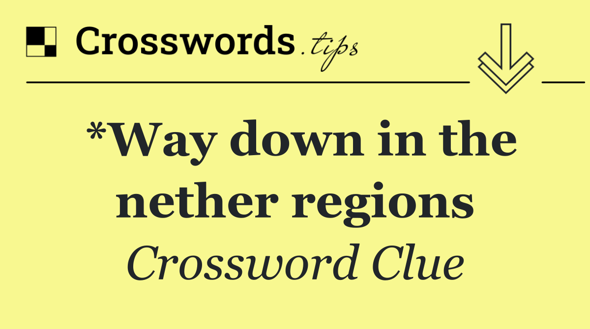 *Way down in the nether regions