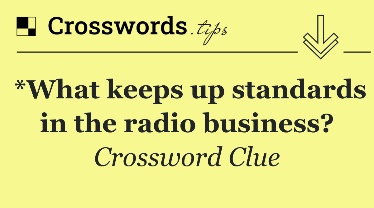 *What keeps up standards in the radio business?
