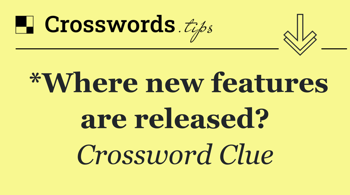 *Where new features are released?