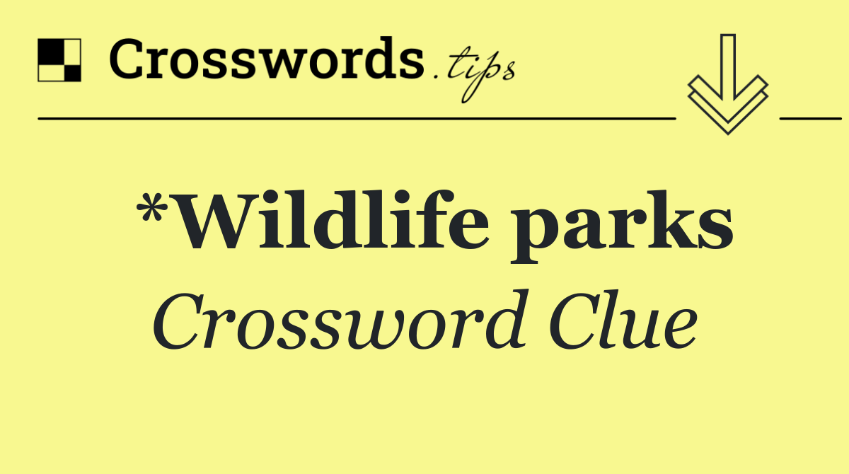 *Wildlife parks