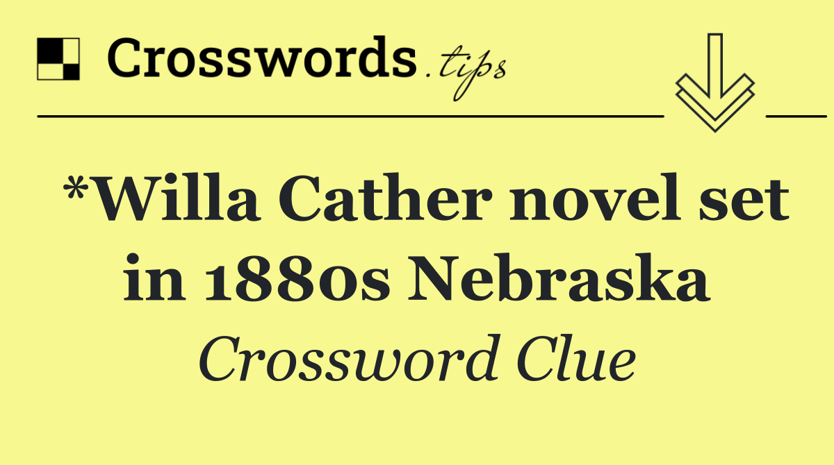 *Willa Cather novel set in 1880s Nebraska