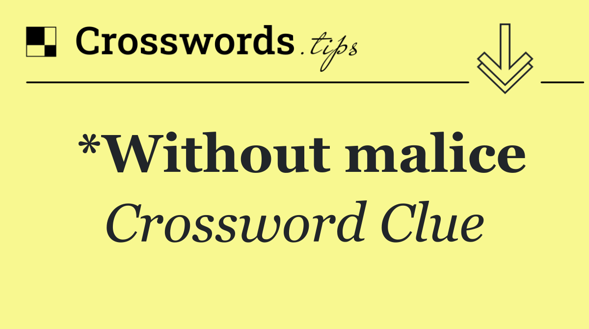 *Without malice