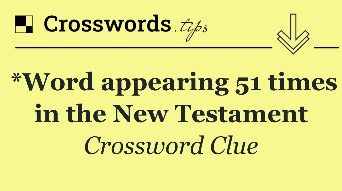 *Word appearing 51 times in the New Testament