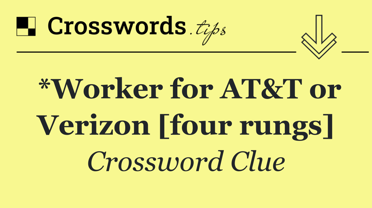 *Worker for AT&T or Verizon [four rungs]