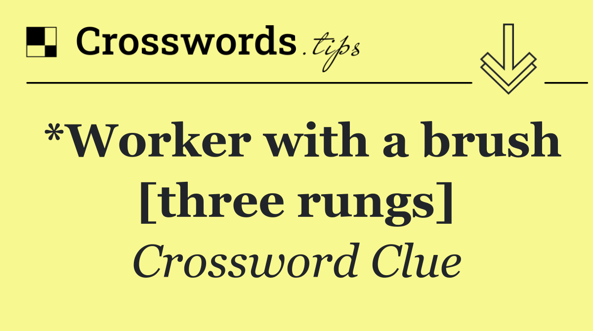 *Worker with a brush [three rungs]
