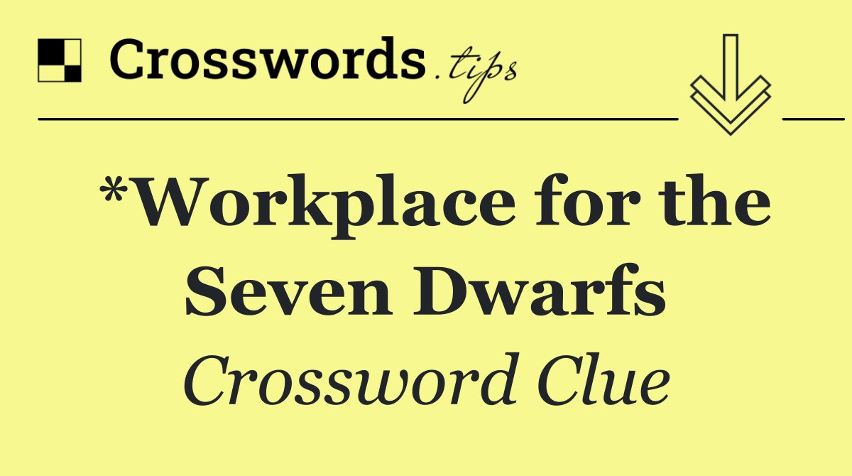 *Workplace for the Seven Dwarfs