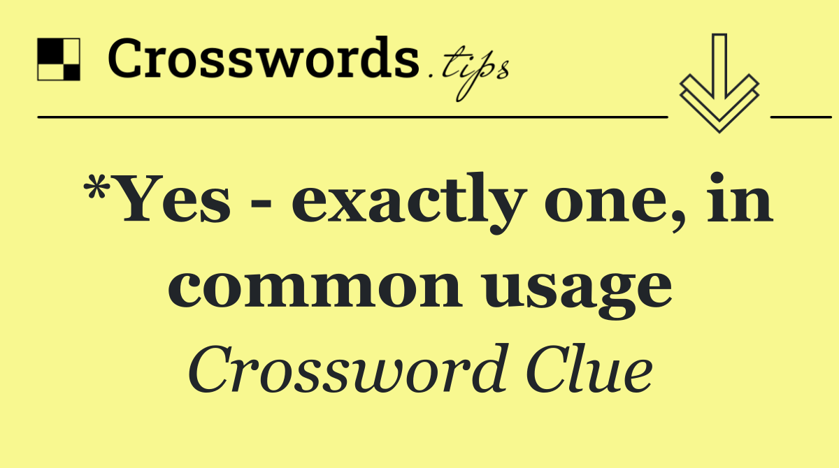 *Yes   exactly one, in common usage